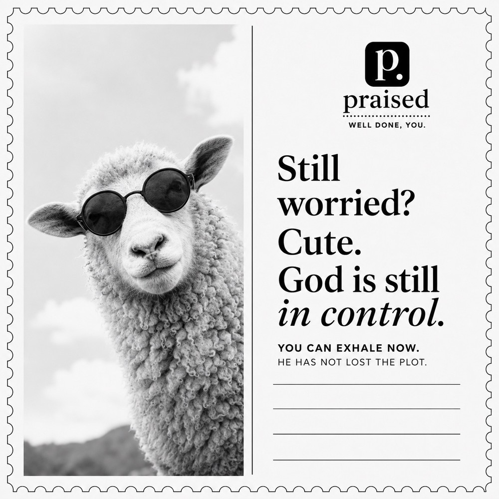 Still worried? Cute. God is still in control.