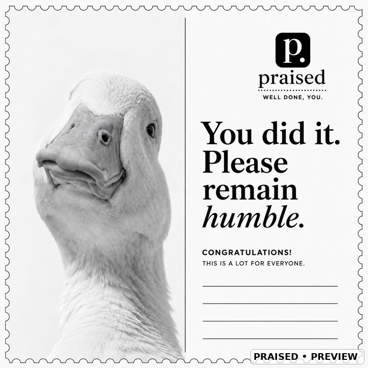 You did it. Please remain humble.